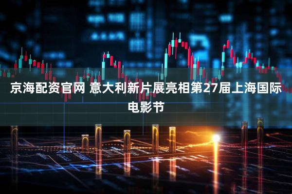 京海配资官网 意大利新片展亮相第27届上海国际电影节