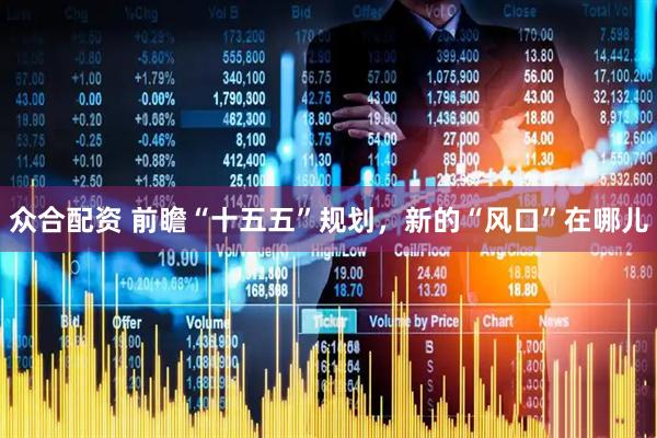 众合配资 前瞻“十五五”规划，新的“风口”在哪儿