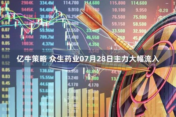 亿牛策略 众生药业07月28日主力大幅流入